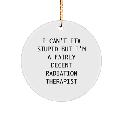 Funny Radiation Therapist Gifts for Men - 'I Can't Fix Stupid But I'm A Fairly Decent Radiation Therapist' Circle Ornament, Gifts from Friends to Coworkers and Family for Christmas small / White
