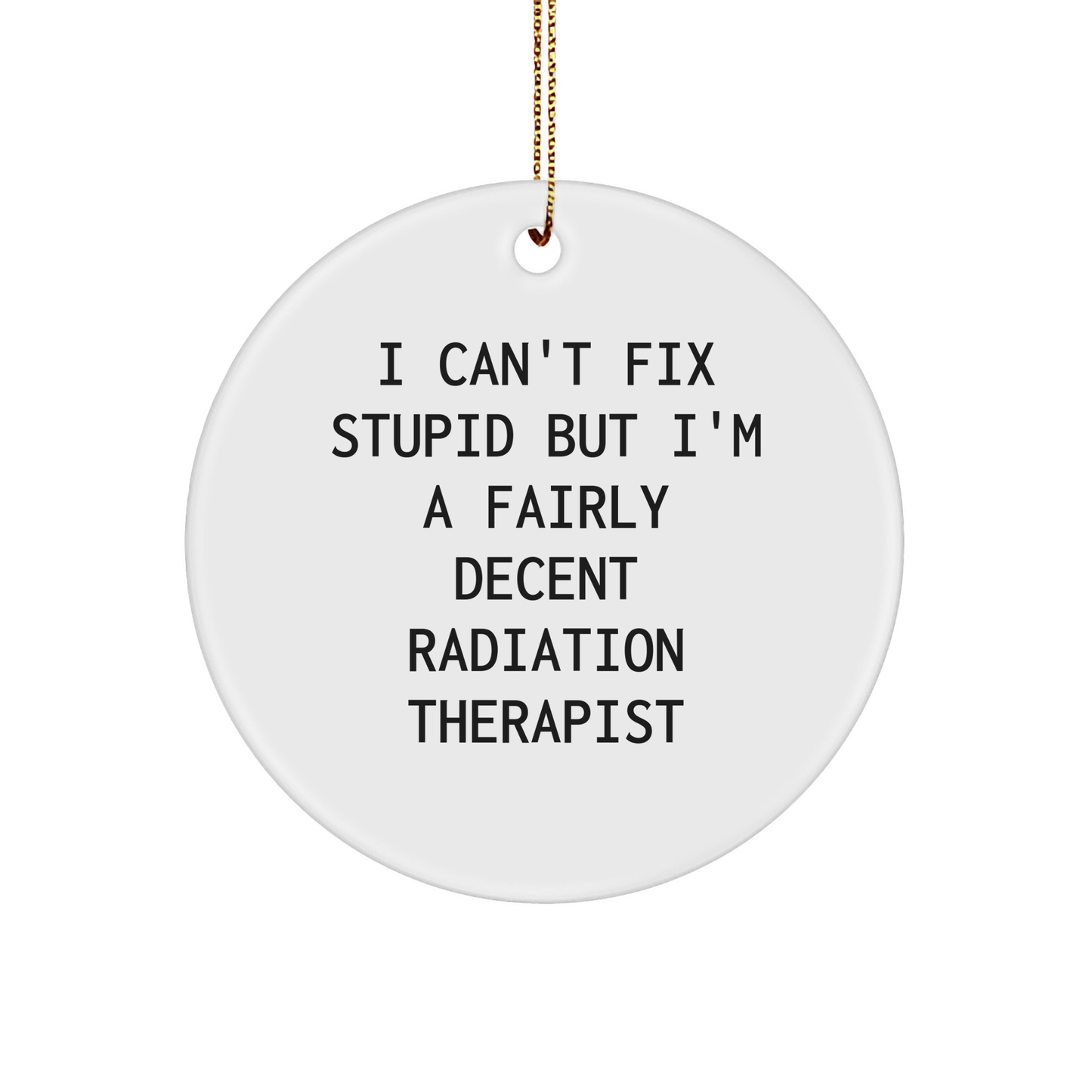 Funny Radiation Therapist Gifts for Men - 'I Can't Fix Stupid But I'm A Fairly Decent Radiation Therapist' Circle Ornament, Gifts from Friends to Coworkers and Family for Christmas - Image 1