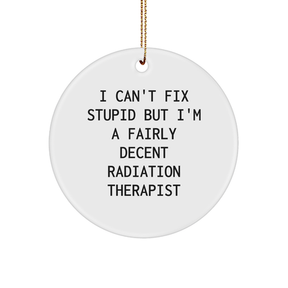 Funny Radiation Therapist Gifts for Men - 'I Can't Fix Stupid But I'm A Fairly Decent Radiation Therapist' Circle Ornament, Gifts from Friends to Coworkers and Family for Christmas - Image 1