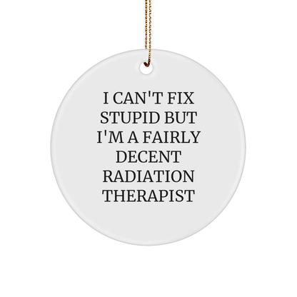Funny Radiation Therapist Gifts from Friends, 'I Can't Fix Stupid But I'm A Fairly Decent Radiation Therapist' Circle Ornament for Christmas small / White