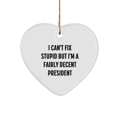 Funny President Gifts, 'I Can't Fix Stupid But I'm A Fairly Decent President' Heart Ornament for Christmas, Gifts from Men to President small / White