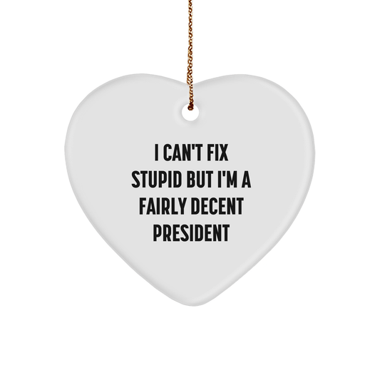 Funny President Gifts, 'I Can't Fix Stupid But I'm A Fairly Decent President' Heart Ornament for Christmas, Gifts from Men to President small / White