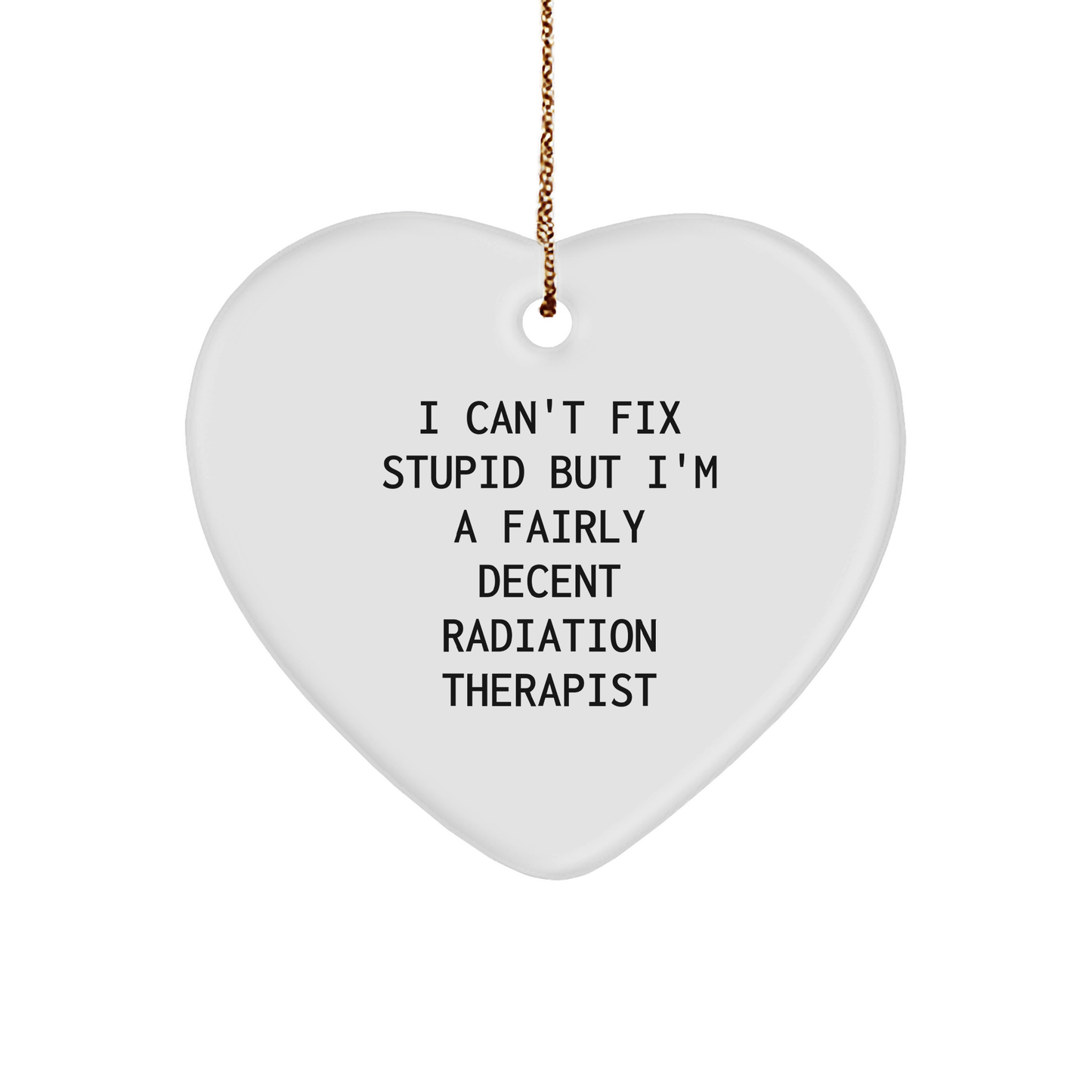 Funny Radiation Therapist Gifts - 'I Can't Fix Stupid But I'm A Fairly Decent Radiation Therapist' Heart Ornament for Christmas - Image 1
