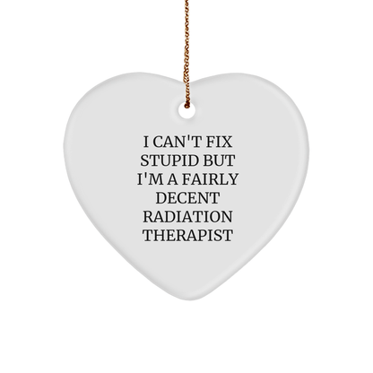 Funny Radiation Therapist Gifts for Christmas - 'I Can't Fix Stupid But I'm A Fairly Decent Radiation Therapist' Heart Ornament from Friends small / White