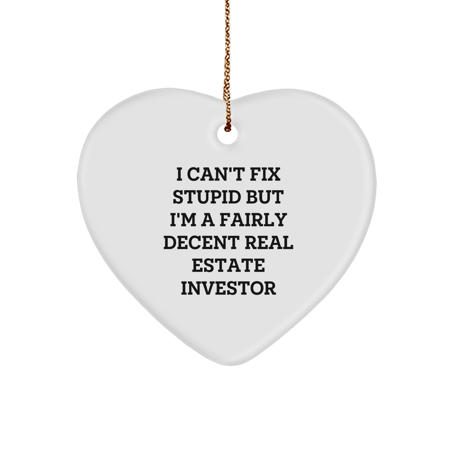 Funny Real Estate Investor Gifts from Friends - 'I Can't Fix Stupid But I'm A Fairly Decent Real Estate Investor' Heart Ornament for Christmas small / White