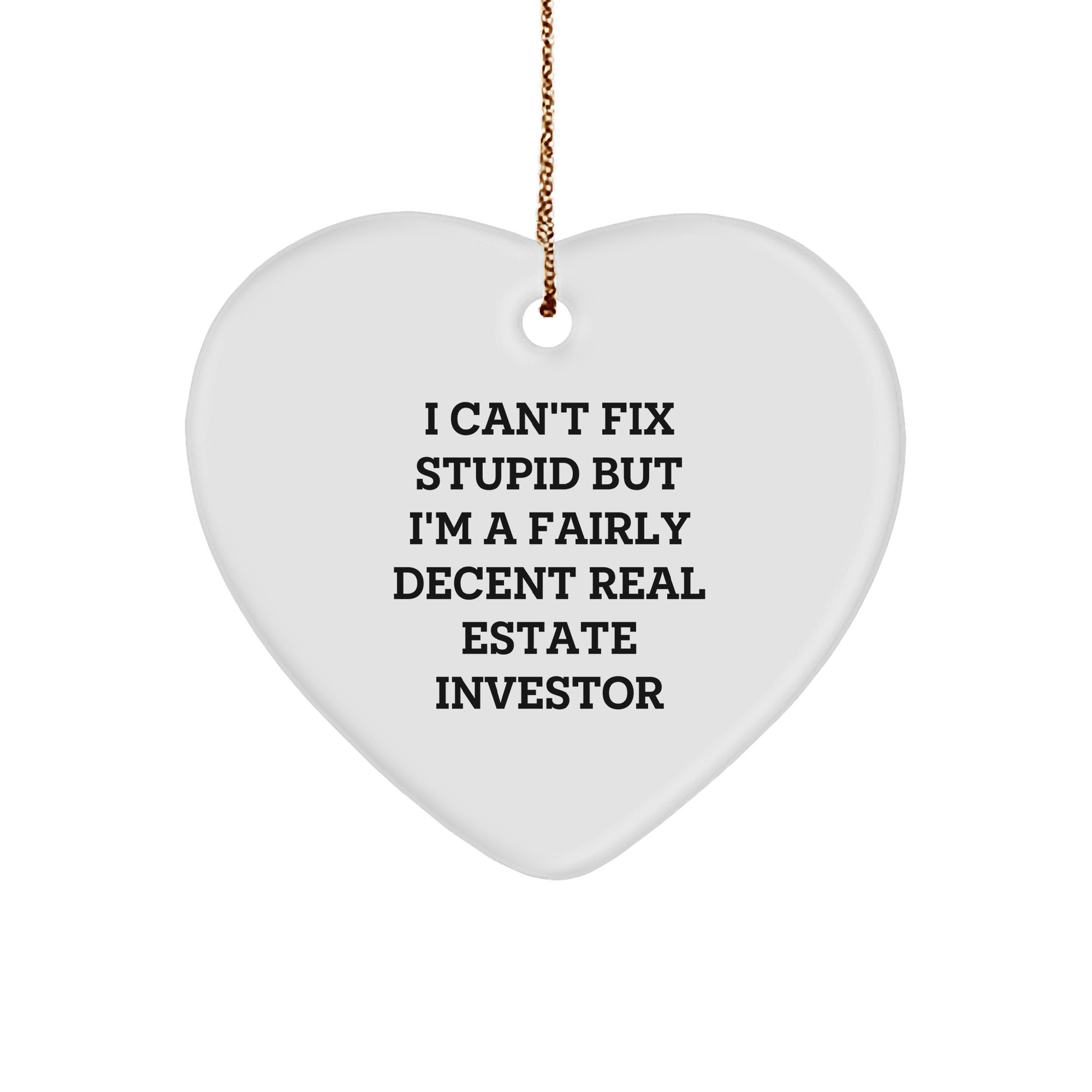 Funny Real Estate Investor Gifts from Friends - 'I Can't Fix Stupid But I'm A Fairly Decent Real Estate Investor' Heart Ornament for Christmas small / White