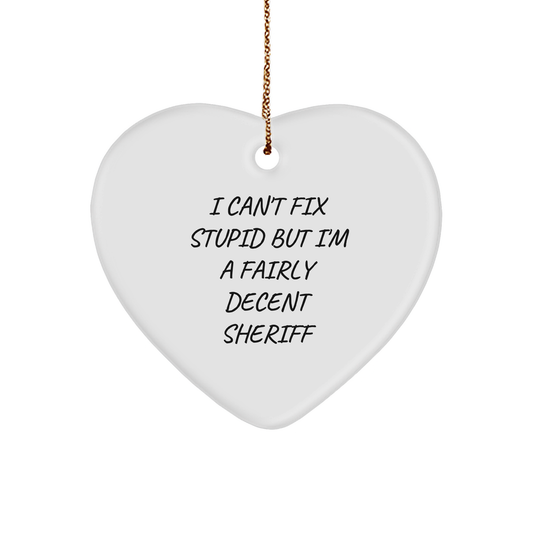 Funny Sheriff Gifts for Men - Heart Ornament with 'I Can't Fix Stupid But I'm A Fairly Decent Sheriff' Quote, Christmas Memorable Present - Image 1