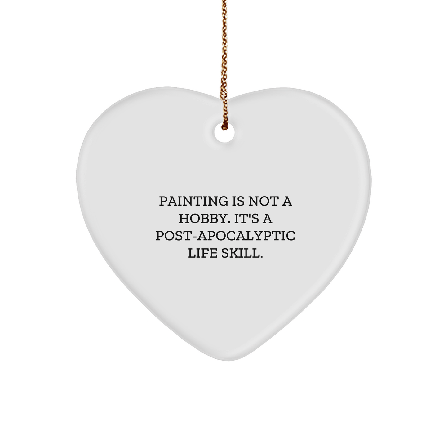Funny Painting Gifts from Friends, 'Painting Is Not A Hobby. It's A Post-apocalyptic Life Skill.' Heart Ornament for Painting Enthusiasts, Christmas Unique Presents for Women, Men, Family small / White