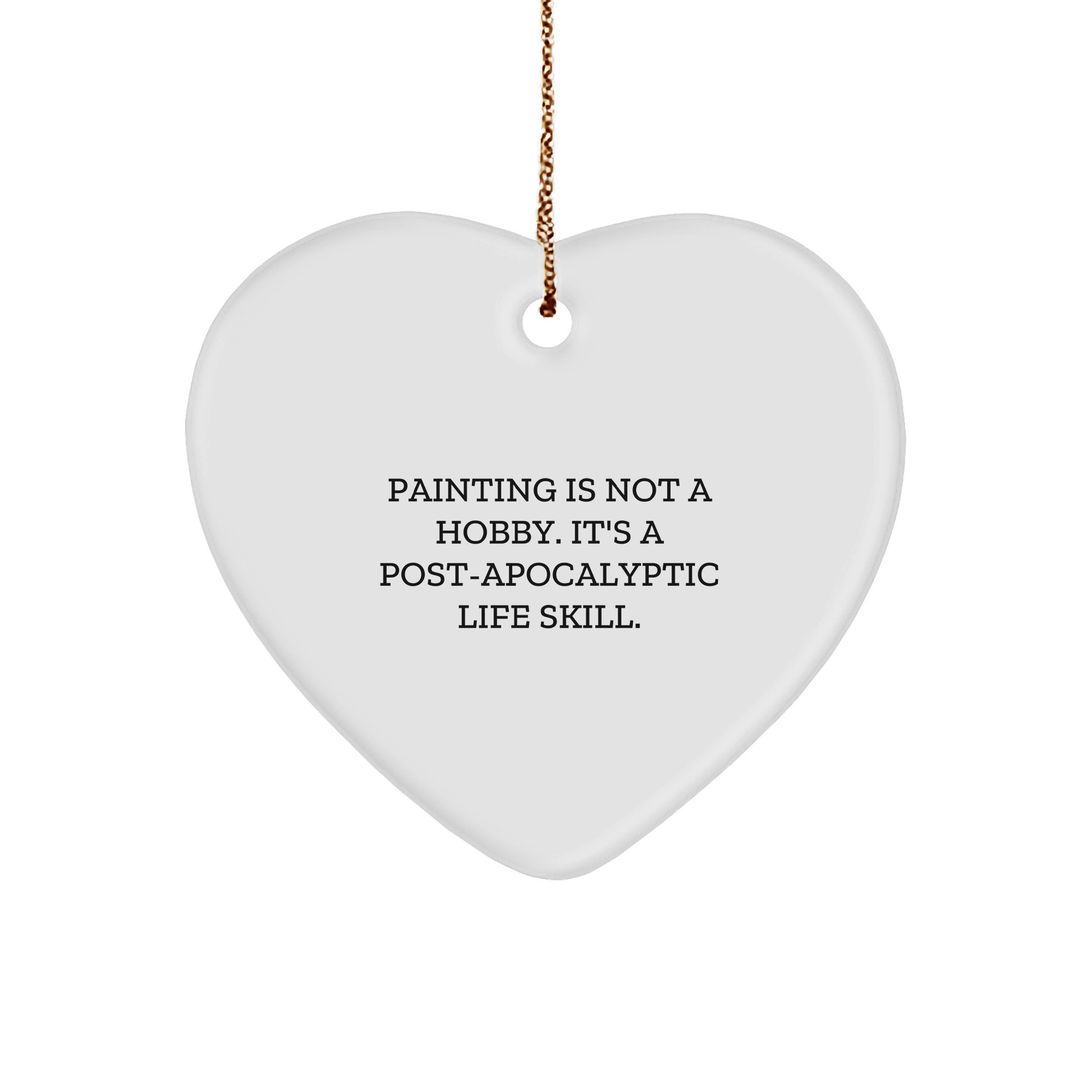 Funny Painting Gifts from Friends, 'Painting Is Not A Hobby. It's A Post-apocalyptic Life Skill.' Heart Ornament for Painting Enthusiasts, Christmas Unique Presents for Women, Men, Family small / White