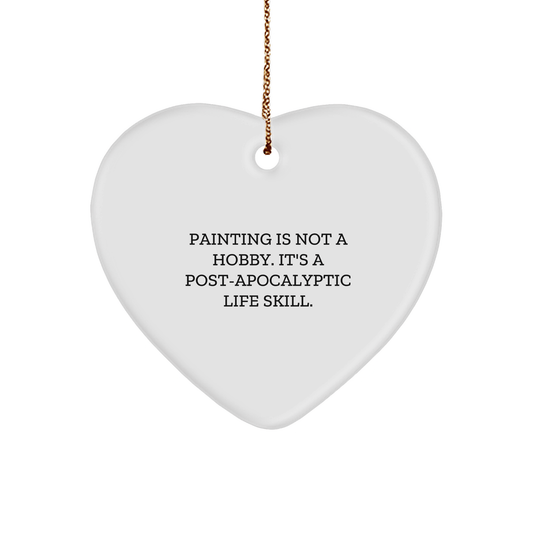 Funny Painting Gifts from Friends, 'Painting Is Not A Hobby. It's A Post-apocalyptic Life Skill.' Heart Ornament for Painting Enthusiasts, Christmas Unique Presents for Women, Men, Family small / White