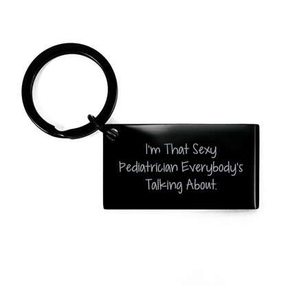 Funny Pediatrician Gifts from Men to Friends - 'I'm That Sexy Pediatrician Everybody's Talking About.' Keychain, Stainless Steel, Rust-Resistant, Unique Mother's Day Present small / Black