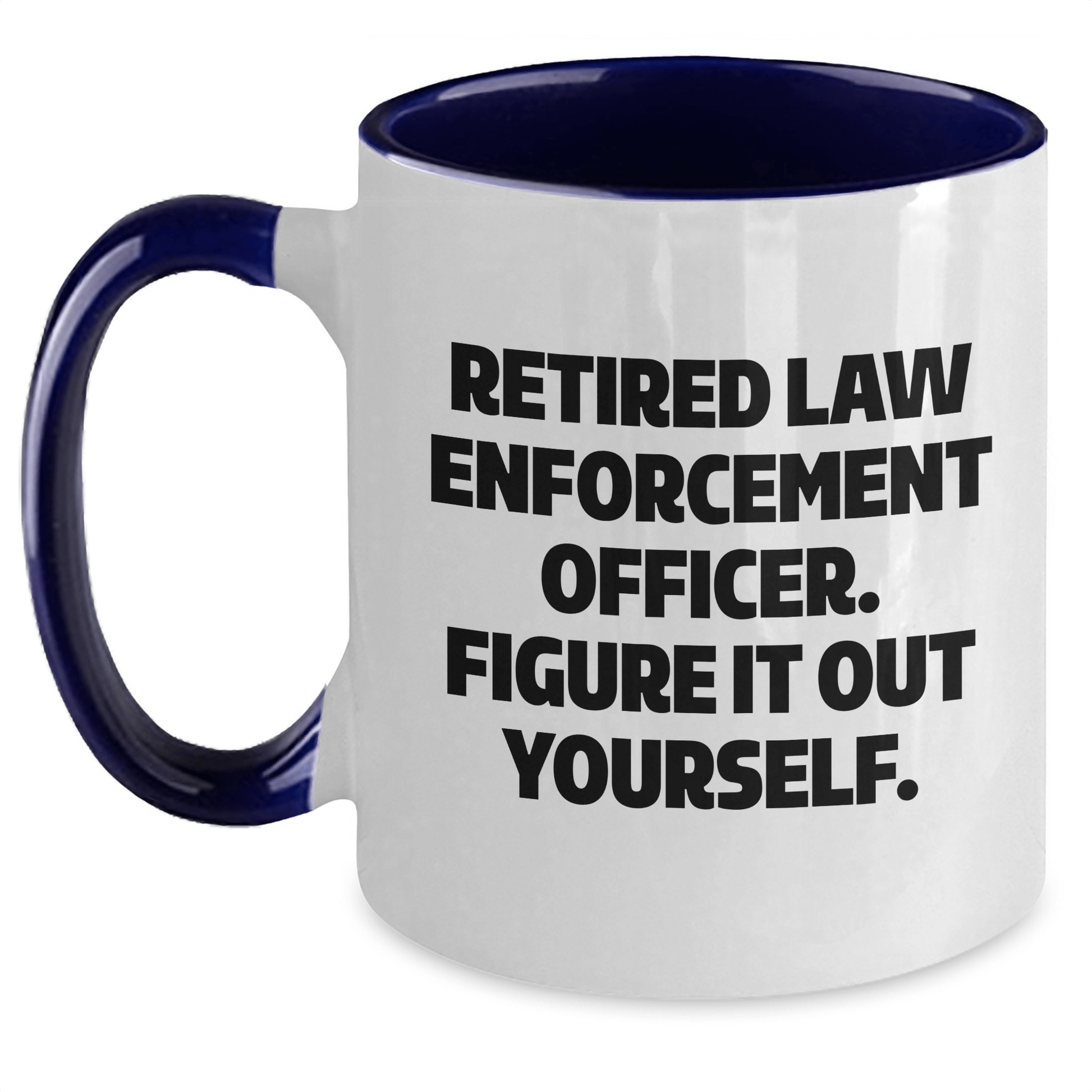 Funny Law Enforcement Officer Gifts from Men to Law Enforcement Officer, Two Tone Coffee Mug, Retired Law Enforcement Officer. Figure It Out Yourself. on Mother's Day White/Navy / 11oz