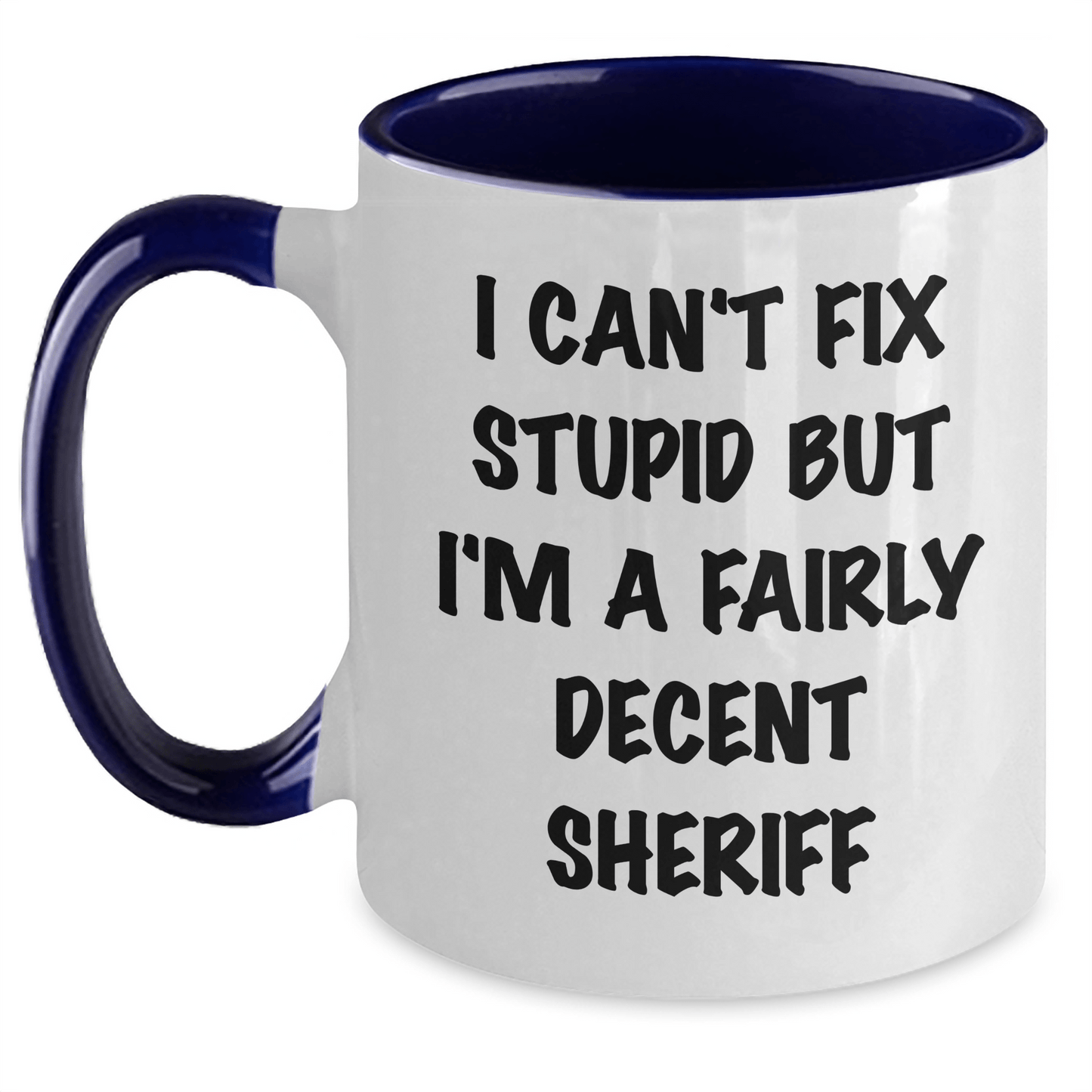 Funny Sheriff Quotes Gifts for Mother's Day, I Can't Fix Stupid But I'm A Fairly Decent Sheriff Two Tone Coffee Mug Gifts from Friends and Family White/Navy / 11oz