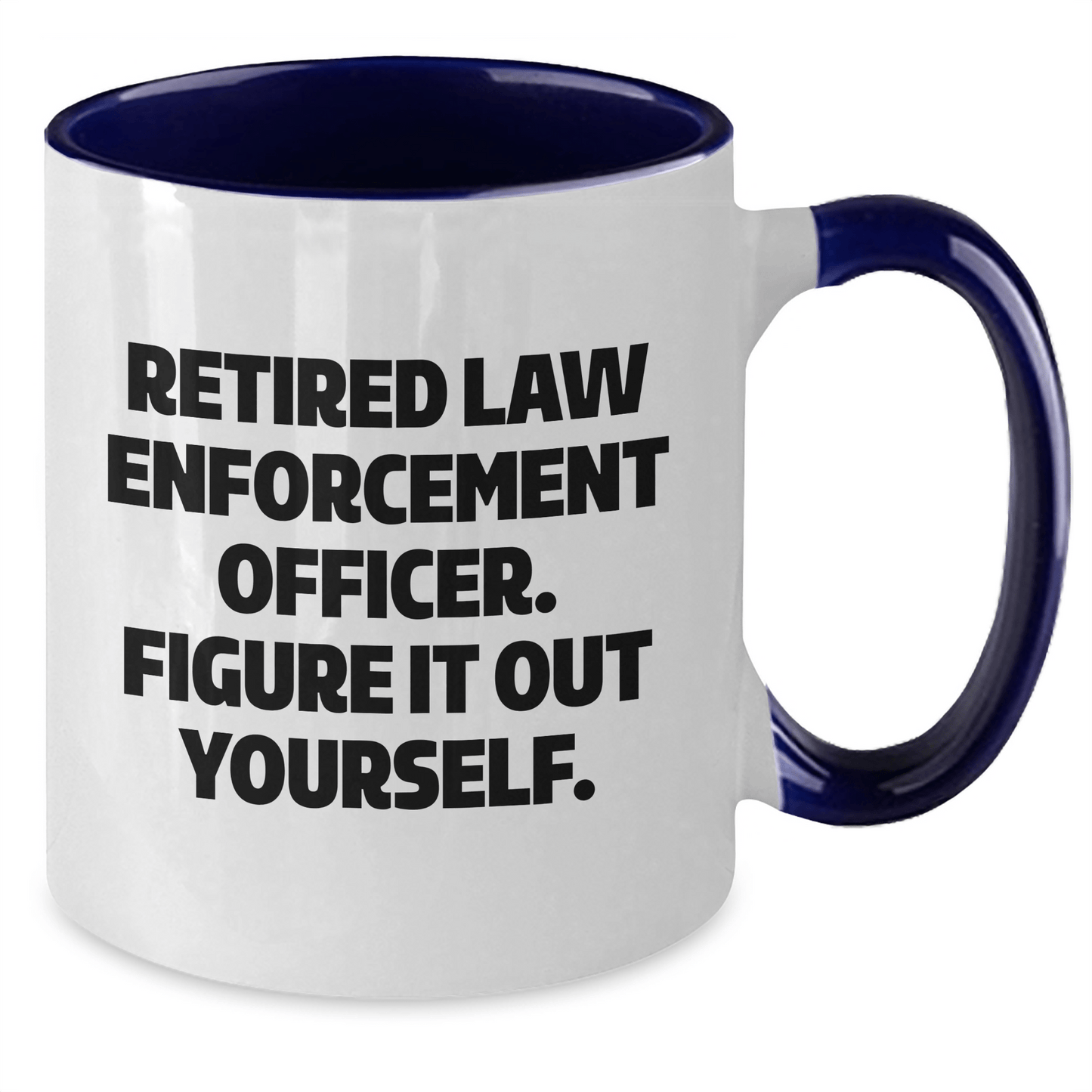 Funny Law Enforcement Officer Gifts from Men to Law Enforcement Officer, Two Tone Coffee Mug, Retired Law Enforcement Officer. Figure It Out Yourself. on Mother's Day
