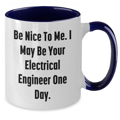Funny Electrical Engineer Gifts from Mom - Be Nice To Me. I May Be Your Electrical Engineer One Day. - Two Tone Coffee Mug for Electrical Engineer Mom on Mother's Day