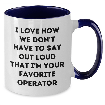 Funny Operator Gifts - I Love How We Don't Have To Say Out Loud That I'm Your Favorite Operator Two Tone Coffee Mug for Operator Lovers, Ideal Gifts for Men, Father's Day Unique Gifts from Family