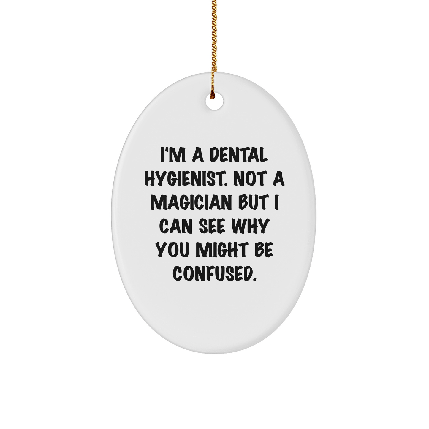 Funny Dental Hygienist Gifts, Gifts from Friends to Dental Hygienist, Oval Ornament for Christmas - 'I'm A Dental Hygienist. Not A Magician But I Can See Why You Might Be Confused.' small / White