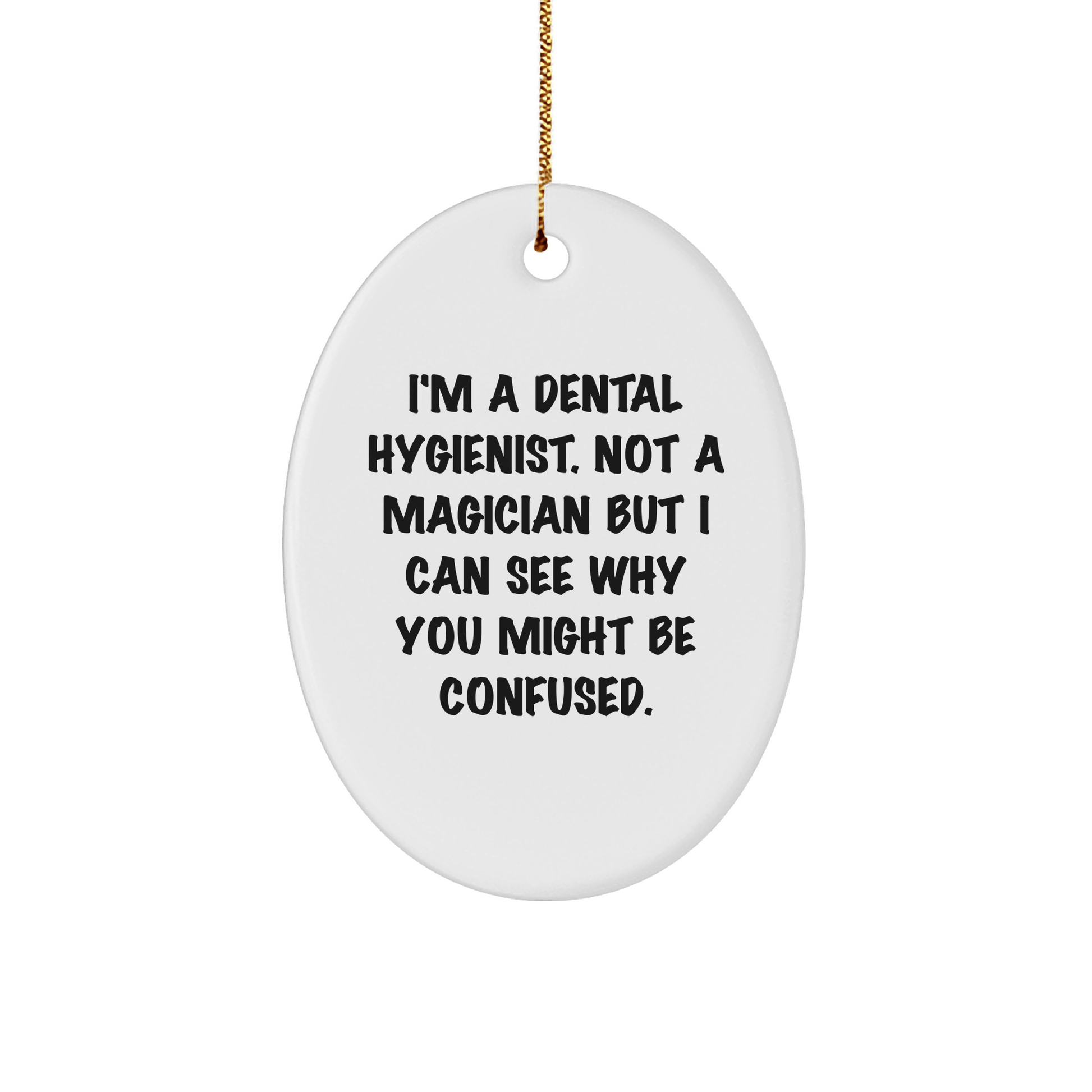 Funny Dental Hygienist Gifts, Gifts from Friends to Dental Hygienist, Oval Ornament for Christmas - 'I'm A Dental Hygienist. Not A Magician But I Can See Why You Might Be Confused.' small / White