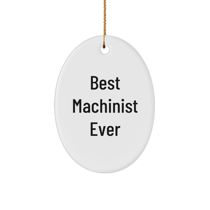 Funny Machinist Gifts from Best Ever, Oval Ornament for Men, Women, Friends, Coworkers, Family - 'Best Machinist Ever' Quote, Christmas Unique Gifts small / White