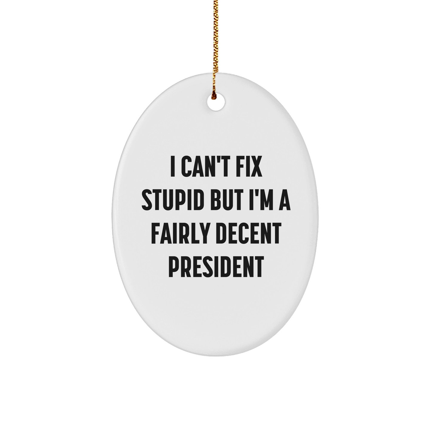 Funny President Oval Ornament Gifts for Men - I Can't Fix Stupid But I'm A Fairly Decent President, Oval Shaped White Color, Christmas Unique Presents - Image 1