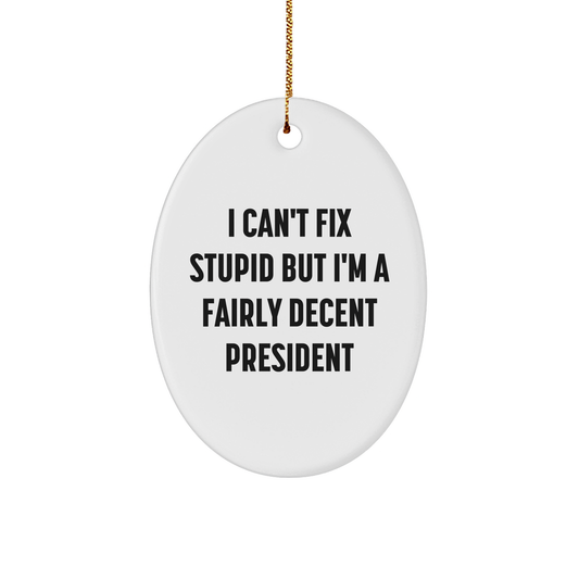 Funny President Oval Ornament Gifts for Men - I Can't Fix Stupid But I'm A Fairly Decent President, Oval Shaped White Color, Christmas Unique Presents - Image 1