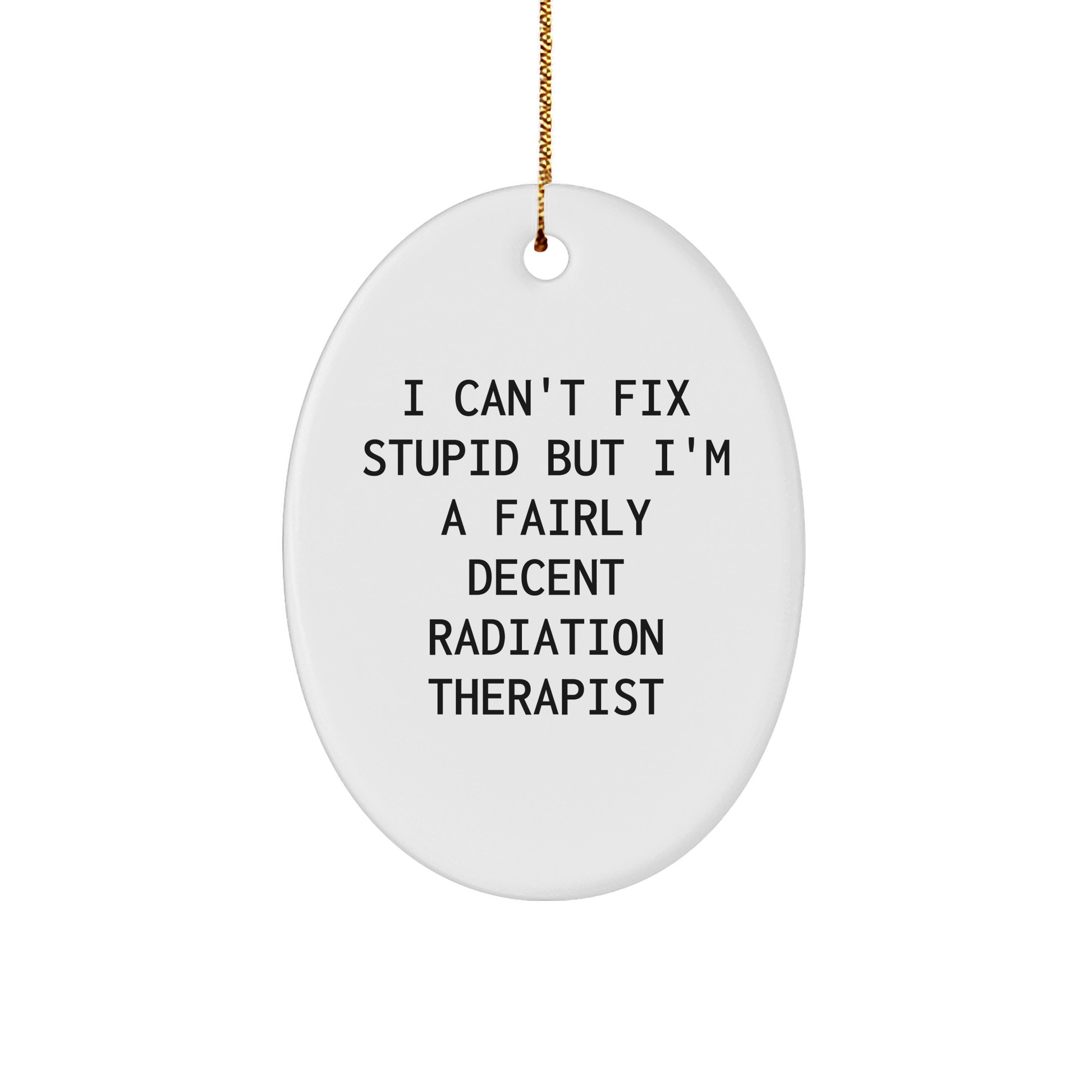 Funny Radiation Therapist Gifts for Christmas - 'I Can't Fix Stupid' Oval Ornament from Friends to Coworkers, Family - Image 1