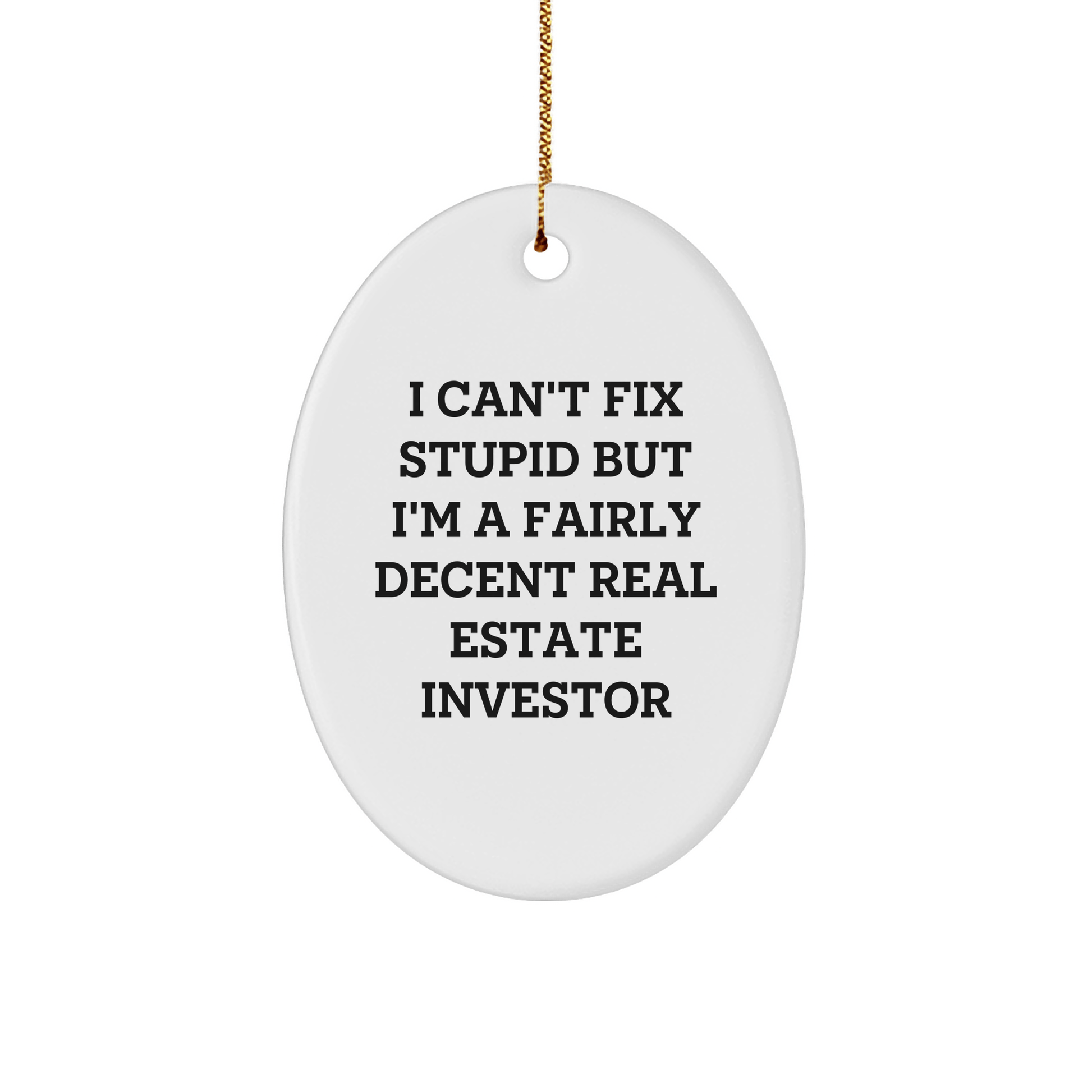 Funny Oval Ornament for Real Estate Investors Gifts from Friends, Coworkers, Family - I Can't Fix Stupid But I'm A Fairly Decent Real Estate Investor, Christmas Unique Gifts small / White