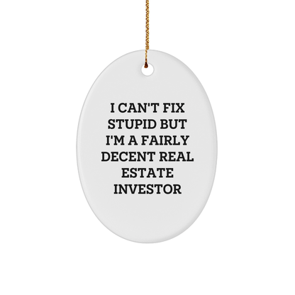 Funny Oval Ornament for Real Estate Investors Gifts from Friends, Coworkers, Family - I Can't Fix Stupid But I'm A Fairly Decent Real Estate Investor, Christmas Unique Gifts small / White
