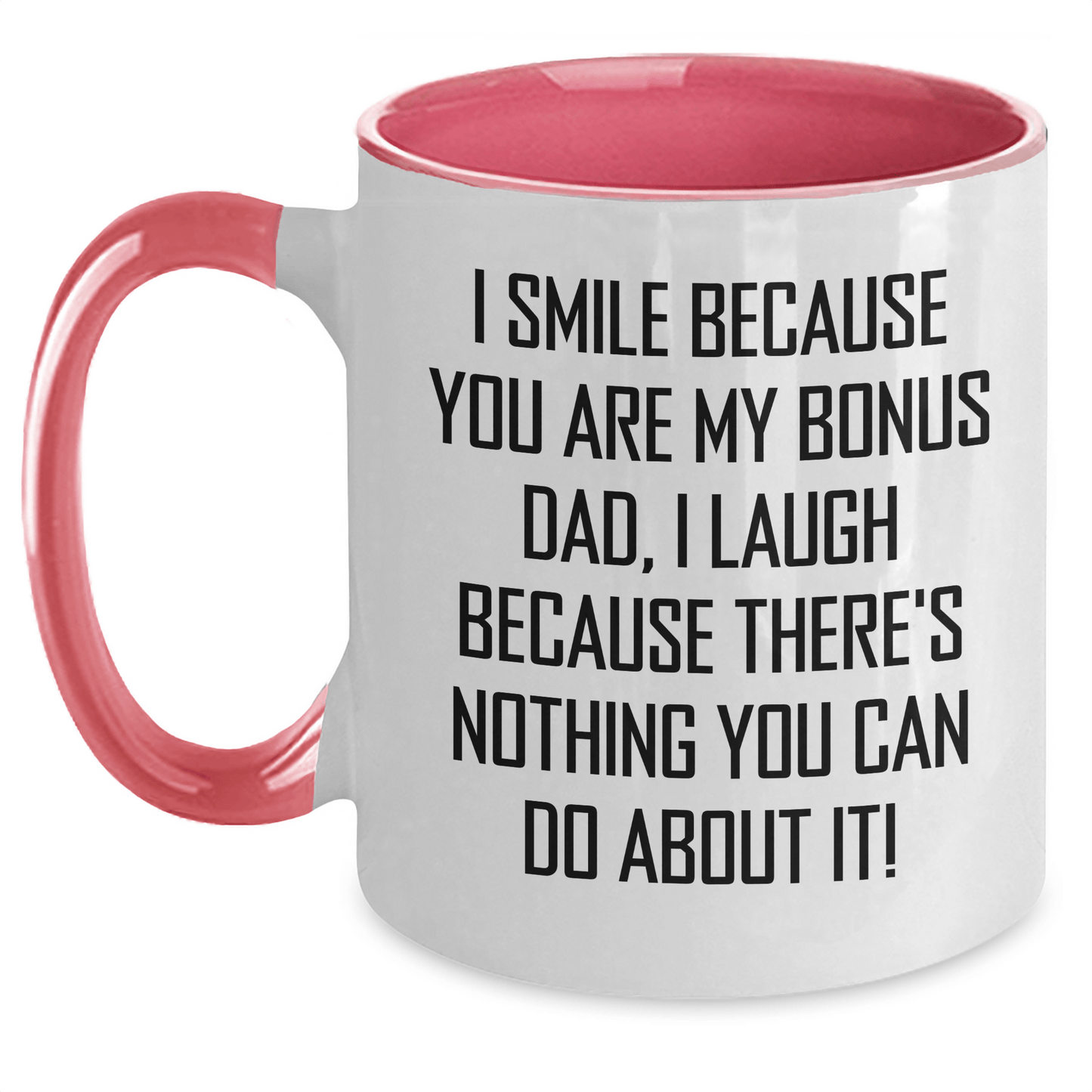 Funny Bonus Dad Gifts: I Smile Because You Are My Bonus Dad, I Laugh Because There's Nothing You Can Do About It! - Two Tone Coffee Mug for Graduation White/Pink / 11oz