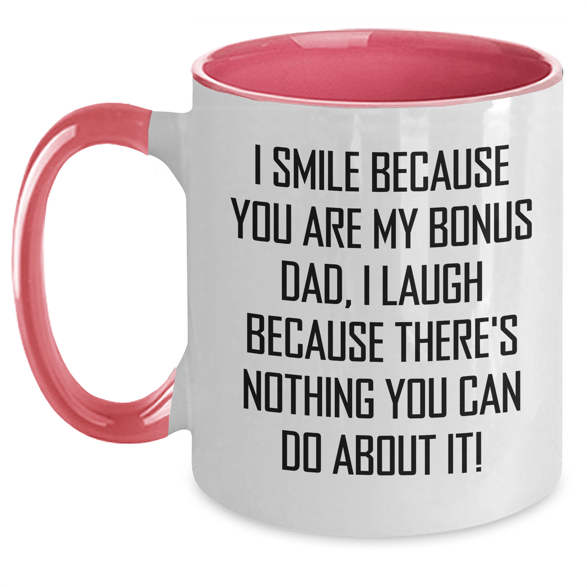 Funny Bonus Dad Gifts: I Smile Because You Are My Bonus Dad, I Laugh Because There's Nothing You Can Do About It! - Two Tone Coffee Mug for Graduation White/Pink / 11oz