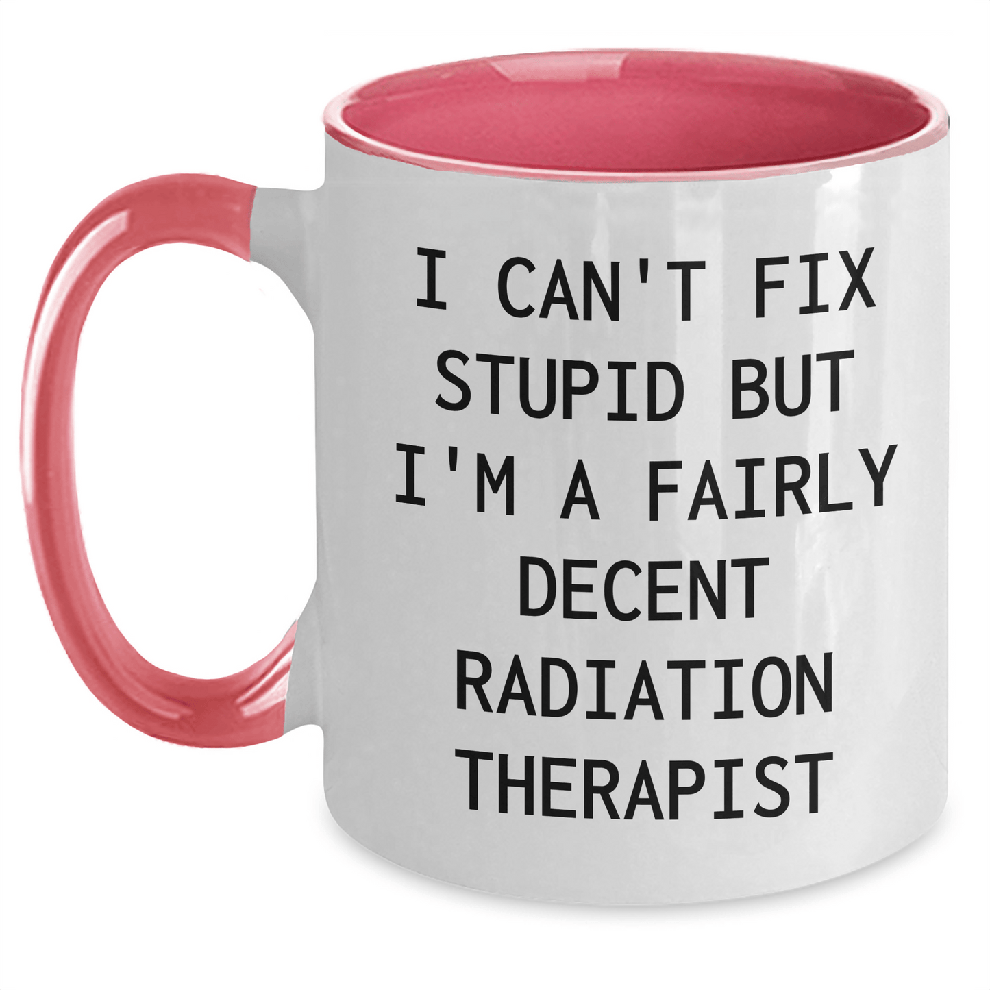 Funny Radiation Therapist Gifts - 'I Can't Fix Stupid But I'm A Fairly Decent Radiation Therapist' Two Tone Coffee Mug for Mom's Day from Women to Friends White/Pink / 11oz