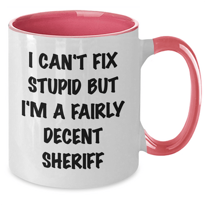Funny Sheriff Quotes Gifts for Mother's Day, I Can't Fix Stupid But I'm A Fairly Decent Sheriff Two Tone Coffee Mug Gifts from Friends and Family