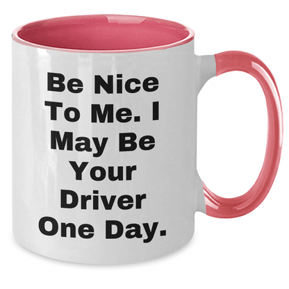 Funny Driver Gifts, Be Nice To Me. I May Be Your Driver One Day. Two Tone Coffee Mug, Mother's Day Unique Gifts from Friends to Driver