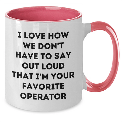 Funny Operator Gifts - I Love How We Don't Have To Say Out Loud That I'm Your Favorite Operator Two Tone Coffee Mug for Operator Lovers, Ideal Gifts for Men, Father's Day Unique Gifts from Family
