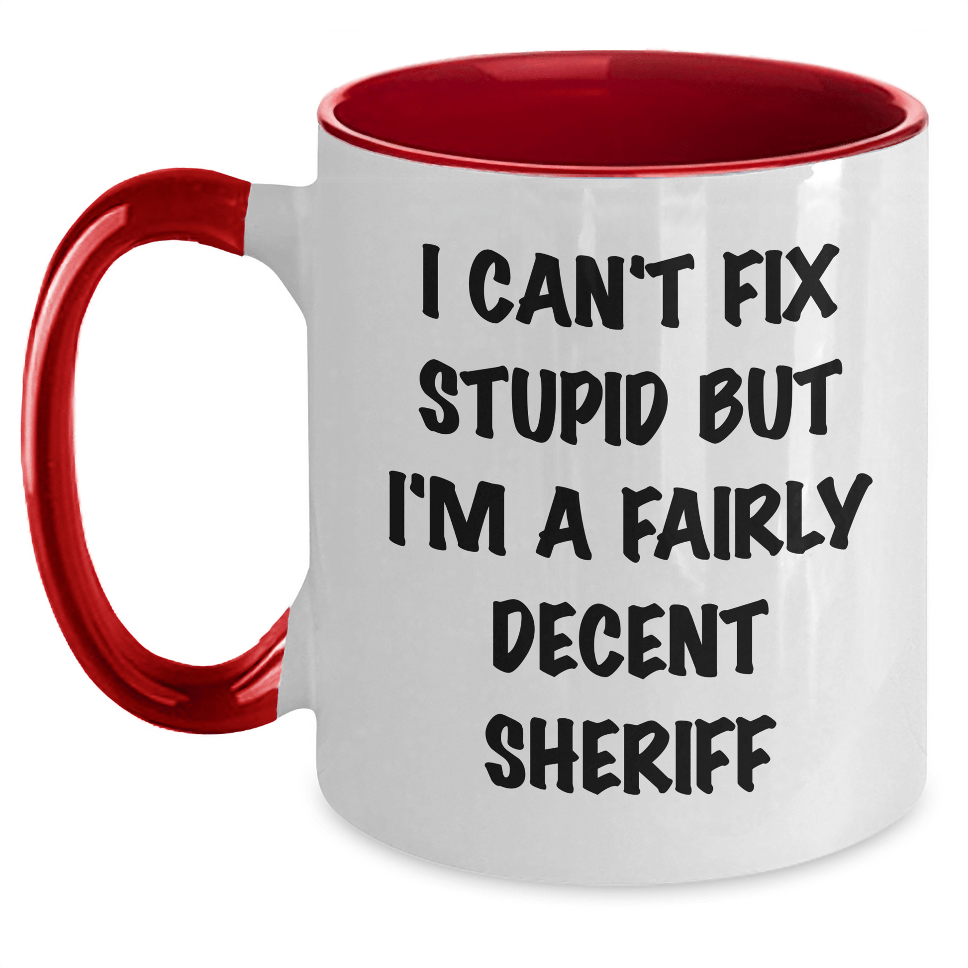 Funny Sheriff Quotes Gifts for Mother's Day, I Can't Fix Stupid But I'm A Fairly Decent Sheriff Two Tone Coffee Mug Gifts from Friends and Family White/Red / 11oz