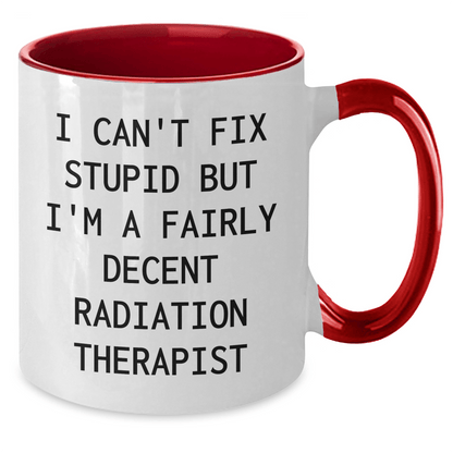 Funny Radiation Therapist Gifts - 'I Can't Fix Stupid But I'm A Fairly Decent Radiation Therapist' Two Tone Coffee Mug for Mom's Day from Women to Friends