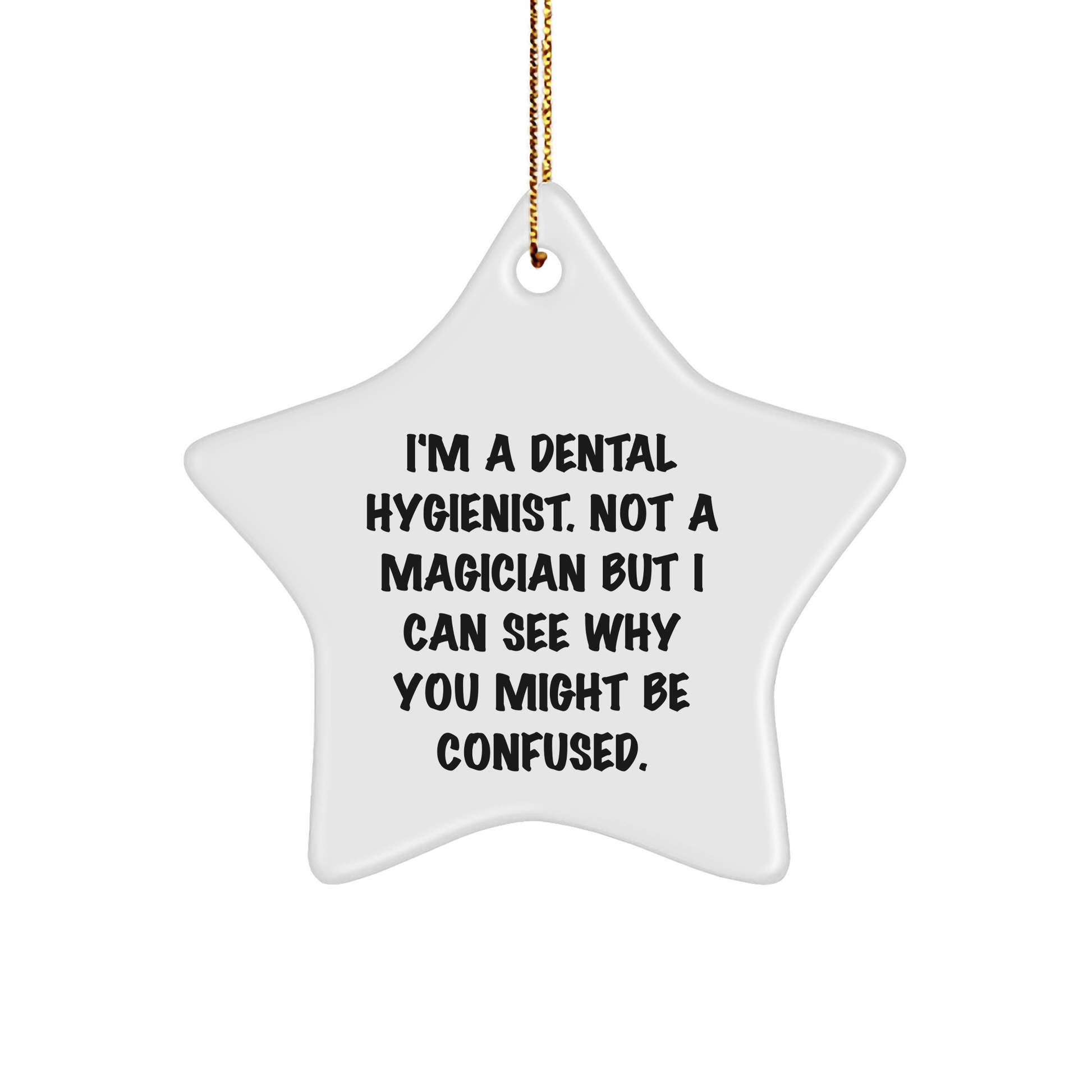 Dental Hygienist Gifts from Friends - Funny Star Ornament for Christmas, 'I'm A Dental Hygienist. Not A Magician...' small / White