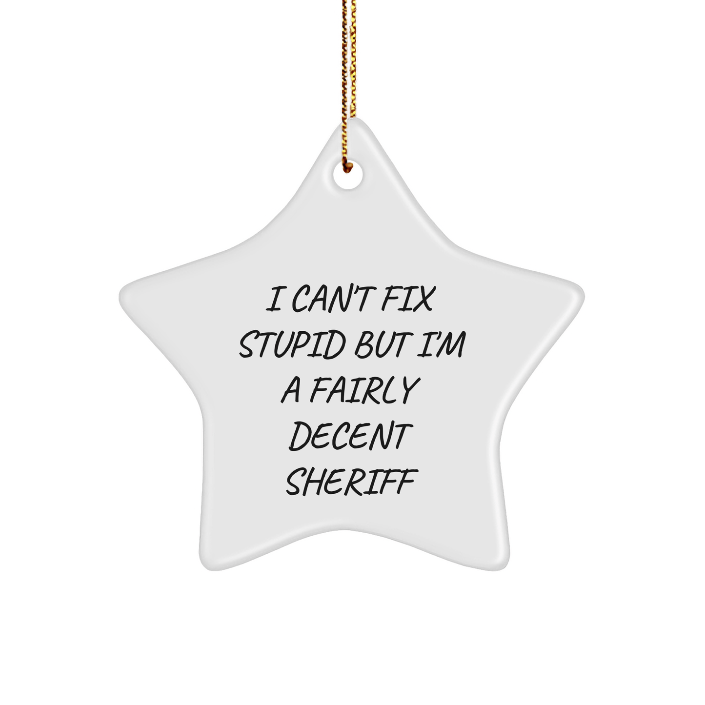 Funny Sheriff Gifts, 'I Can't Fix Stupid But I'm A Fairly Decent Sheriff' Star Ornament for Men, Christmas Unique Gifts from Friends small / White