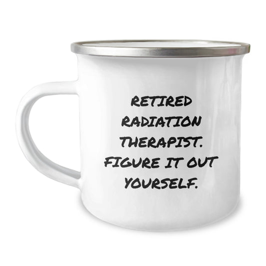 Gifts from Family to Radiation Therapist Friends - Funny Birthday Camping Mug, Retired Radiation Therapist Figure It Out Yourself, Men Women Coworkers Unique - Image 1