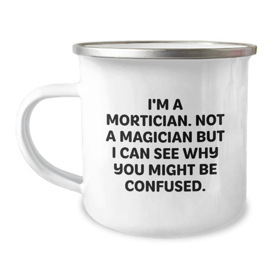 Unique Mortician Camping Mug Gifts from Friends for Birthday Unique Gifts - I'm A Mortician Not A Magician But I Can See Why You Might Be Confused Funny Mortician Mug - Image 1