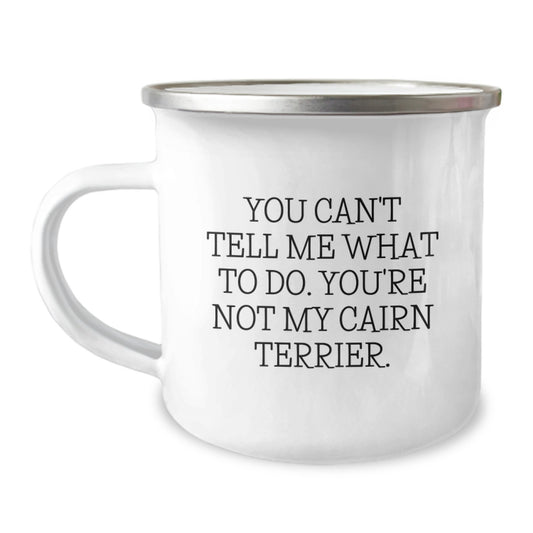 Funny Quotes Cairn Terrier Dog Lover Gifts from Men to Friends on Valentine's - 'You Can't Tell Me What To Do. You're Not My Cairn Terrier.' Camping Mug - Image 1