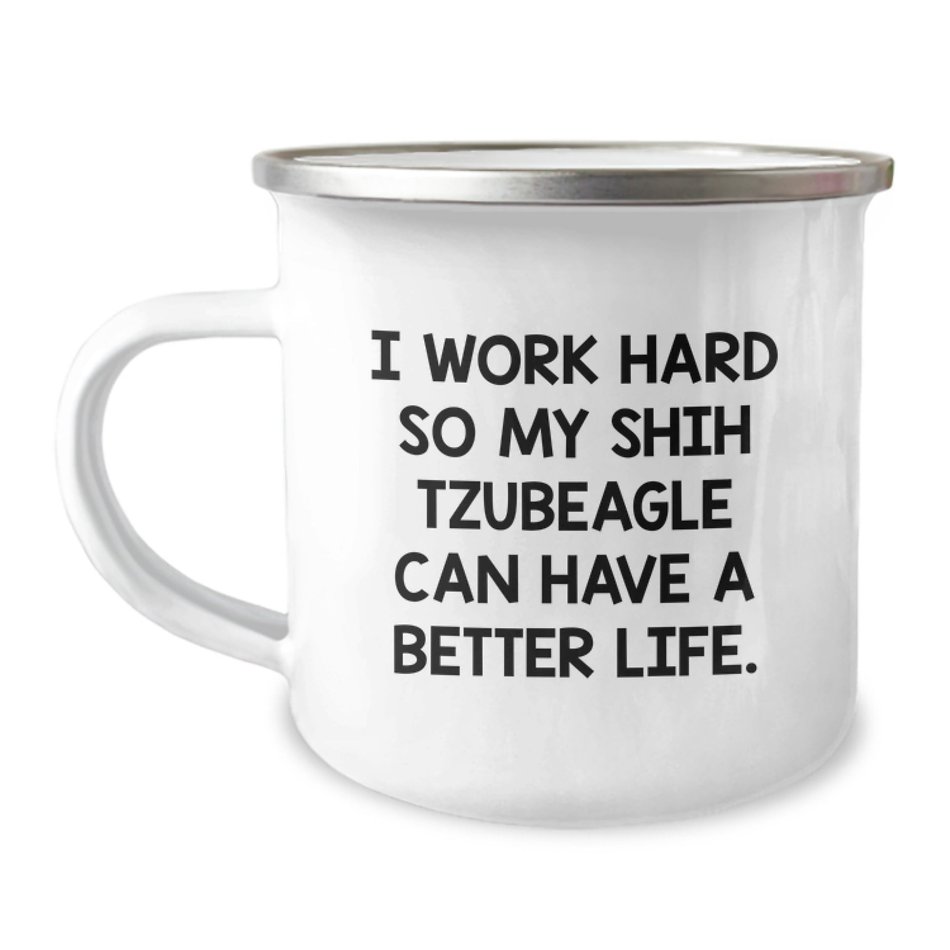 Shih Tzu Dog Lover's Camping Mug, 'I Work Hard So My Shih Tzubeagle Can Have A Better Life.', Unique Valentine's Gifts from Friends to Family - Image 1