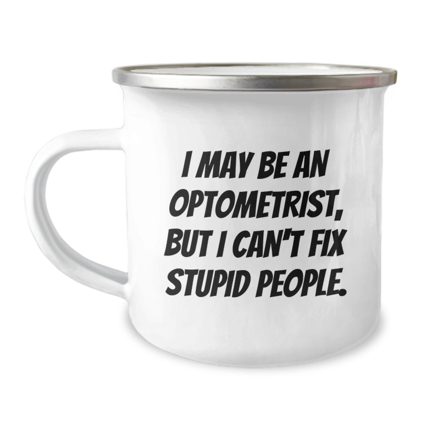 Optometrist Camping Mug, I May Be An Optometrist, But I Can't Fix Stupid People., Funny Gift for Optometrist Birthday - Image 1