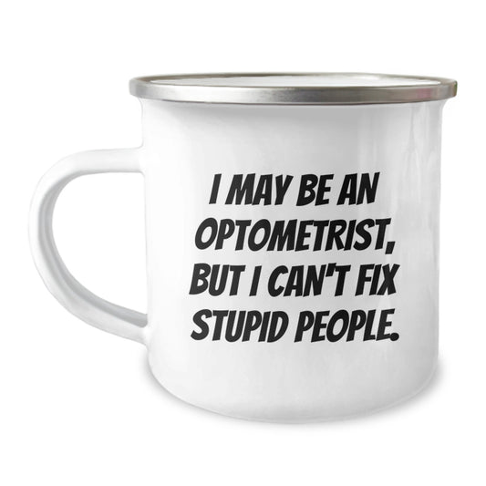 Optometrist Camping Mug, I May Be An Optometrist, But I Can't Fix Stupid People., Funny Gift for Optometrist Birthday - Image 1