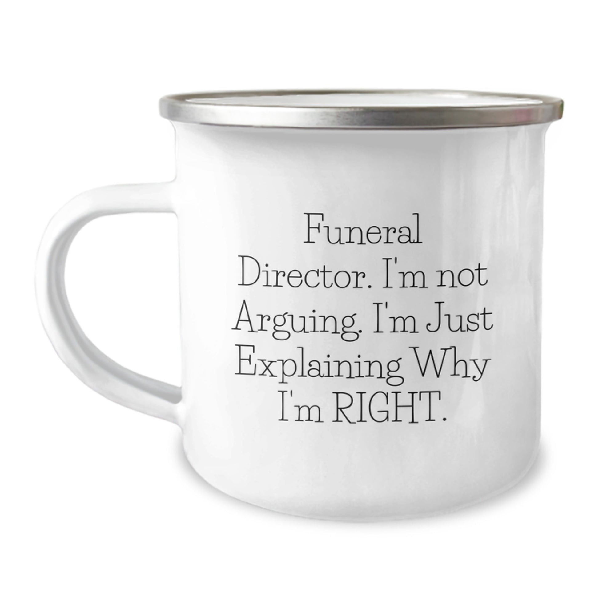 Funeral Director Christmas Unique Gifts from Friends Funny Camping Mug, 'I'm Not Arguing... I'm Right' - Unique Men's Stainless Steel Enamel Finish Mug for Funeral Director, Family, or Friends - Image 1
