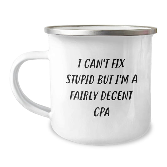 Gifts from Friends to CPA Men, Funny CPA Camping Mug for Christmas Unique Gifts, 'I Can't Fix Stupid But I'm A Fairly Decent CPA' Print - Image 1