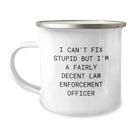 Funny Law Enforcement Officer Christmas Unique Gifts from Friends, Law Enforcement Officer Men Camping Mug, I Can't Fix Stupid But I'm A Fairly Decent Law Enforcement Officer - Image 1