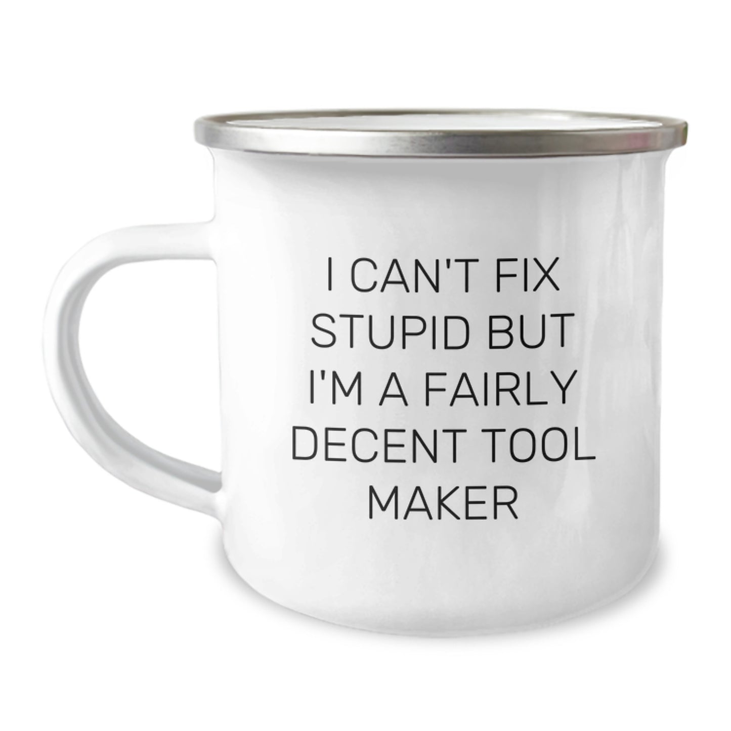 Tool Maker Gifts from Friends - Funny Camping Mug for Birthday Unique Gifts - 'I Can't Fix Stupid But I'm A Fairly Decent Tool Maker' - Stainless Steel Enamel Finish - Image 1