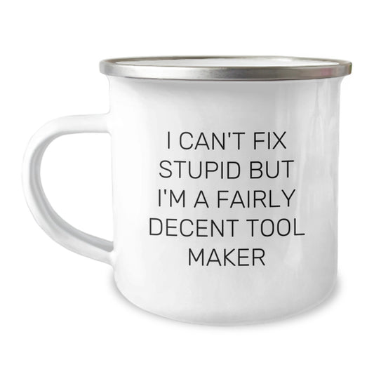 Tool Maker Gifts from Friends - Funny Camping Mug for Birthday Unique Gifts - 'I Can't Fix Stupid But I'm A Fairly Decent Tool Maker' - Stainless Steel Enamel Finish - Image 1