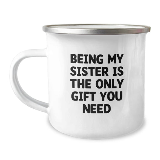 Funny Sister Gifts from Mom - Being My Sister Is The Only Gift You Need, Camping Mug for Sister's Graduation - Image 1